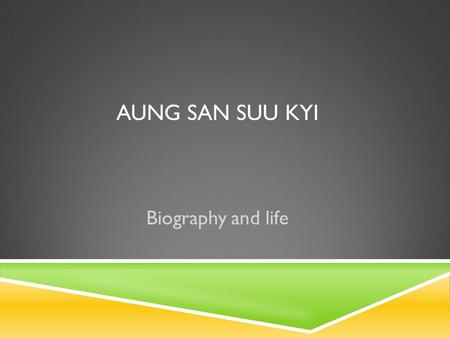 AUNG SAN SUU KYI Biography and life. PERSONAL LIFE  Aung San Suu Kyi was born in 19 june 1945  Raised by her mother  Had 2 brothers Aung San Lin and.