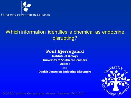 Which information identifies a chemical as endocrine disrupting? Poul Bjerregaard Institute of Biology University of Southern Denmark Odense and Danish.