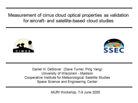 Measurement of cirrus cloud optical properties as validation for aircraft- and satellite-based cloud studies Daniel H. DeSlover (Dave Turner, Ping Yang)
