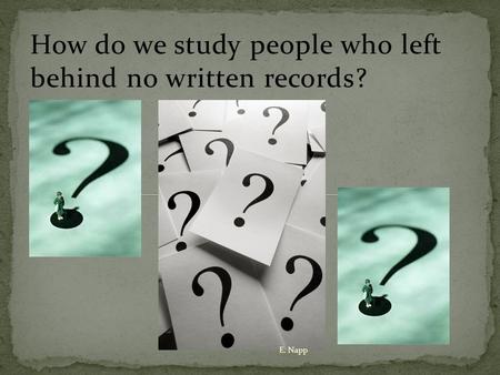 How do we study people who left behind no written records? E. Napp.