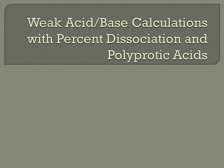  Acetic Acid (HC 2 H 3 O 2 ) has 0.767% dissociation in a 0.300M solution at 25°C. Find the Ka for acetic acid at 25°C and the solution’s pH.