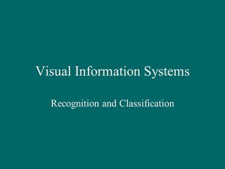 Visual Information Systems Recognition and Classification.