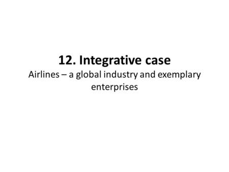 12. Integrative case Airlines – a global industry and exemplary enterprises.
