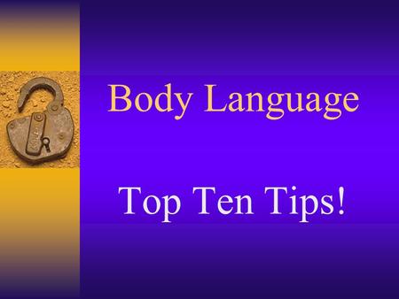 Body Language Top Ten Tips! Eye Contact  Maintaining good eye contact shows respect and interest  Keep eye contact around 60-70% of the time.  Especially.