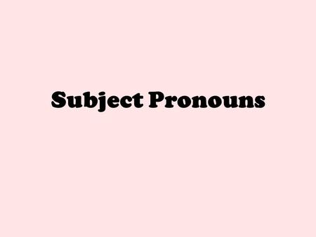 Subject Pronouns.