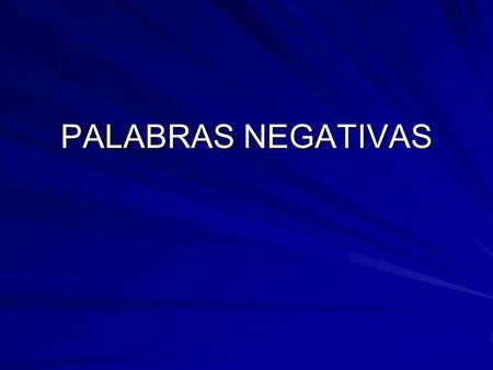 PALABRAS NEGATIVAS.  To make a sentence negative, you can use the following words: No Nunca Tampoco no never not either; neither NUNCA and TAMPOCO can.