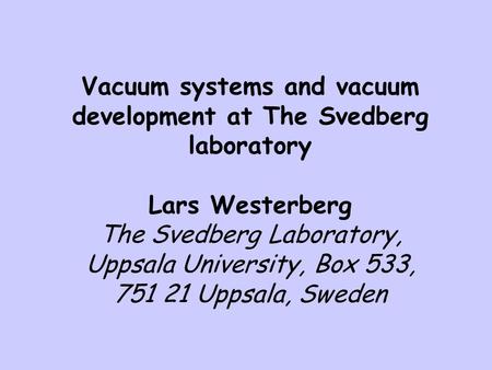 Vacuum systems and vacuum development at The Svedberg laboratory Lars Westerberg The Svedberg Laboratory, Uppsala University, Box 533, 751 21 Uppsala,