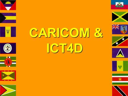 CARICOM & ICT4D CARICOM & ICT4D. www.caricom.org Heads of Gov’t Recognition ICT sector is important for CARICOM’s economy and the realisation of the CSM&E.
