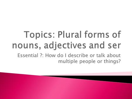 Essential ?: How do I describe or talk about multiple people or things?