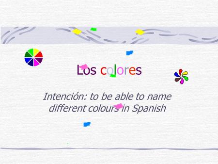 Los colores Intención: to be able to name different colours in Spanish.