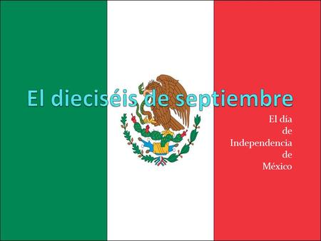 El día de Independencia de México. Yep, Mexicans celebrate Independence Day too! Of course, their independence day is different from ours! They have a.