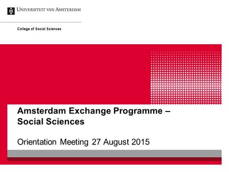 Amsterdam Exchange Programme – Social Sciences Orientation Meeting 27 August 2015 College of Social Sciences.