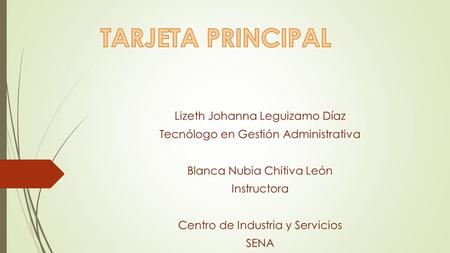 Lizeth Johanna Leguizamo Díaz Tecnólogo en Gestión Administrativa Blanca Nubia Chitiva León Instructora Centro de Industria y Servicios SENA.