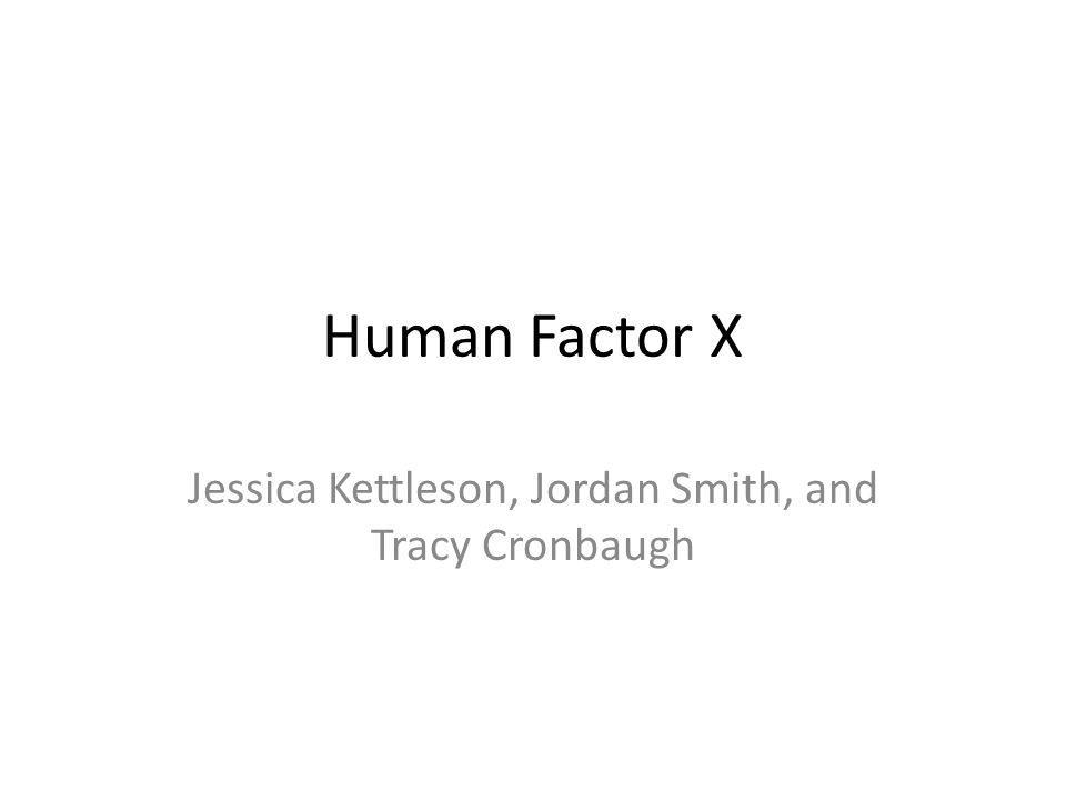 Human Factor X Jessica Kettleson, Jordan Smith, and Tracy Cronbaugh. - ppt  download
