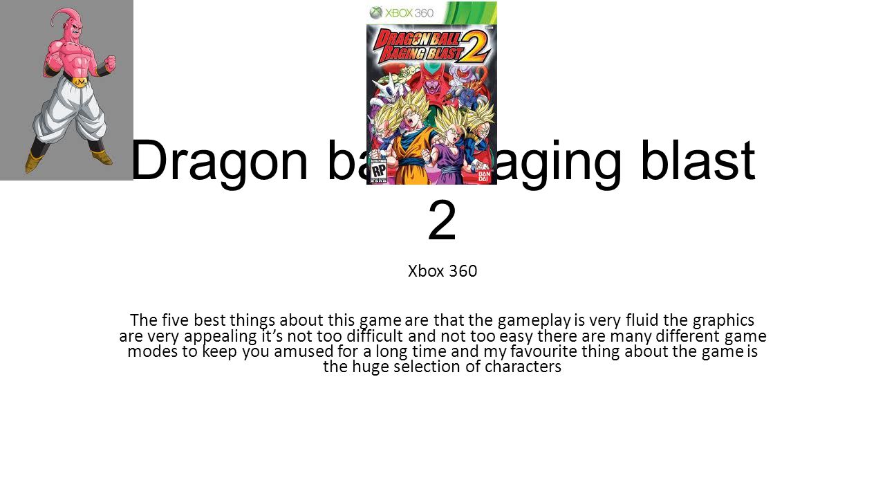 Dragon ball z raging blast 2 Xbox 360 The five best things about this game  are that the gameplay is very fluid the graphics are very appealing it's  not. - ppt download