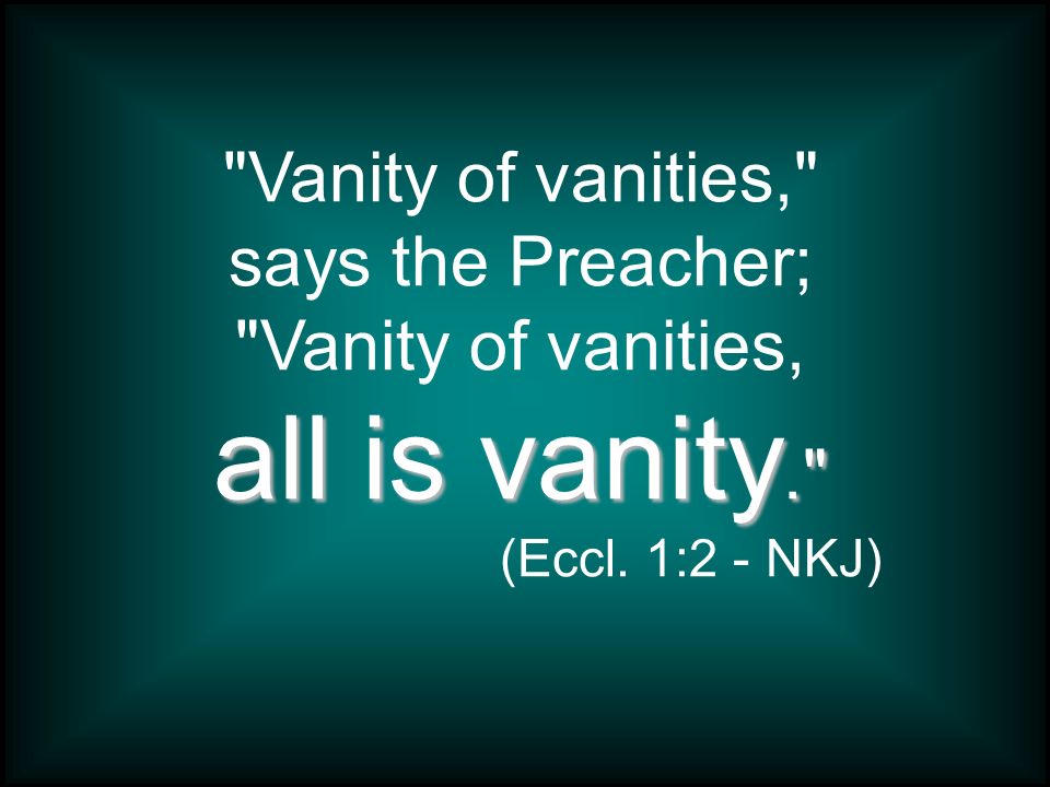 Vanity of vanities," says the Preacher; "Vanity of vanities, - ppt video  online download