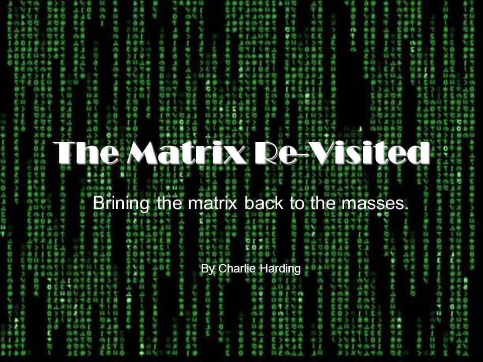 The Matrix Re-Visited Brining the matrix back to the masses. By Charlie  Harding. - ppt download