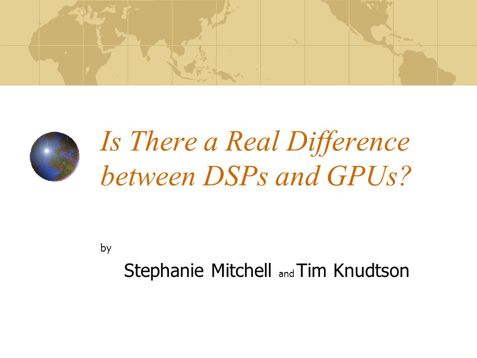 Is There a Real Difference between DSPs and GPUs? - ppt video online  download