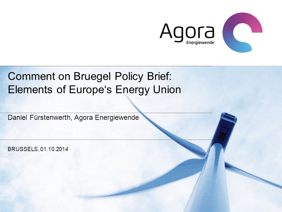 Comment On Bruegel Policy Brief Elements Of Europe S Energy Union Daniel Furstenwerth Agora Energiewende Brussels Ppt Download