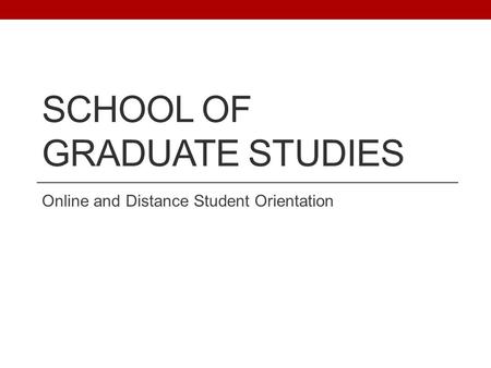 SCHOOL OF GRADUATE STUDIES Online and Distance Student Orientation.