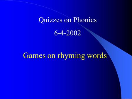 Quizzes on Phonics 6-4-2002 Games on rhyming words.