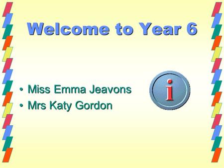 Welcome to Year 6 Miss Emma JeavonsMiss Emma Jeavons Mrs Katy GordonMrs Katy Gordon.