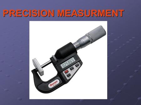 PRECISION MEASURMENT. Vocabulary 1.British imperial (U.S.) Systems 11.)00.1 2.Metric system 12.)inside micrometer 3.Psi 13.)dial caliper 4.Foot- pounds.