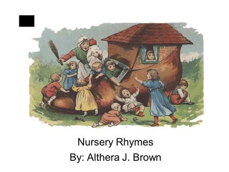 Nursery Rhymes By: Althera J. Brown. What are Nursery Rhymes? A short story or tale recited in simple verses, usually accompanied by a simple tune. A.