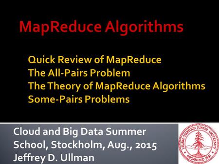 Cloud and Big Data Summer School, Stockholm, Aug., 2015 Jeffrey D. Ullman.