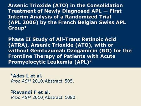Arsenic Trioxide (ATO) in the Consolidation Treatment of Newly Diagnosed APL — First Interim Analysis of a Randomized Trial (APL 2006) by the French Belgian.