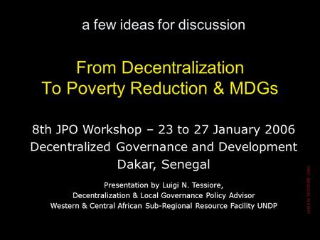 LUIGI N. TESSIORE 2005 From Decentralization To Poverty Reduction & MDGs a few ideas for discussion 8th JPO Workshop – 23 to 27 January 2006 Decentralized.