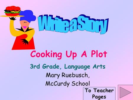 Cooking Up A Plot 3rd Grade, Language Arts Mary Ruebusch, McCurdy School To Teacher Pages.