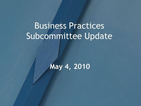 Business Practices Subcommittee Update May 4, 2010.