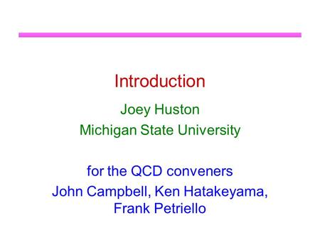 Introduction Joey Huston Michigan State University for the QCD conveners John Campbell, Ken Hatakeyama, Frank Petriello.