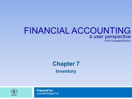 FINANCIAL ACCOUNTING a user perspective Sixth Canadian Edition Prepared by: Lynn de Grace C.A. Chapter 7 Inventory.