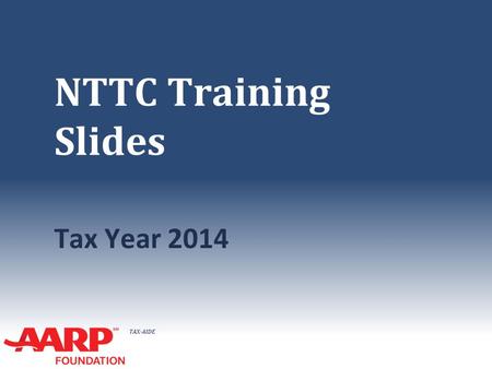 TAX-AIDE NTTC Training Slides Tax Year 2014. TAX-AIDE Changes for Tax Year 2013 ● Content Expanded – everything that is in scope 2013 IRS Forms TaxWise.