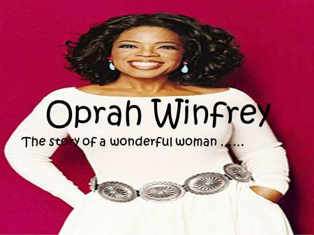 Oprah Winfrey The story of a wonderful woman ……. Biography Oprah Gail winfrey (named after a character in the bible )was born on January 29,1954.in a.