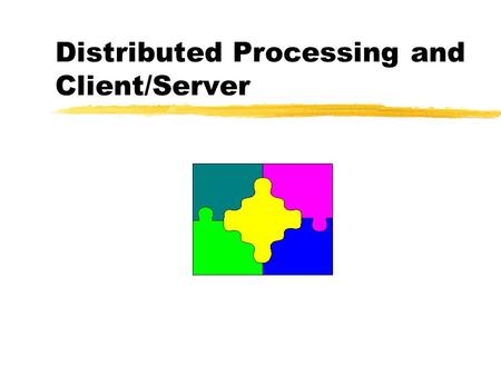 Distributed Processing and Client/Server