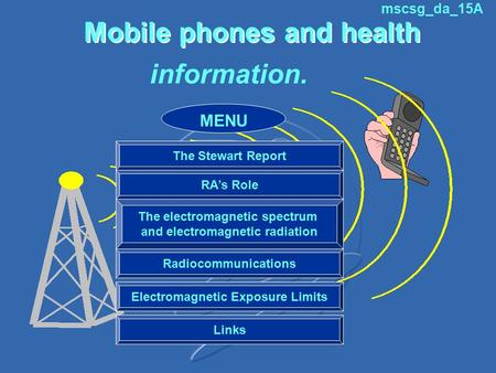 Mobile phones and health information. The Stewart Report RA’s Role The electromagnetic spectrum and electromagnetic radiation Radiocommunications Electromagnetic.