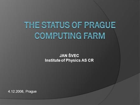 4.12.2008, Prague JAN ŠVEC Institute of Physics AS CR.