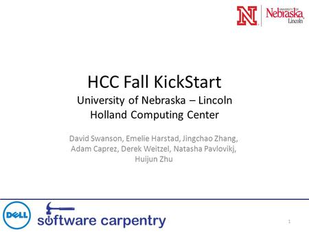HCC Fall KickStart University of Nebraska – Lincoln Holland Computing Center David Swanson, Emelie Harstad, Jingchao Zhang, Adam Caprez, Derek Weitzel,