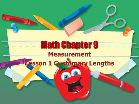 Measurement Lesson 1 Customary Lengths Customary Units of Length 12 inches (in.)=1 foot (ft) 36 inches =3 feet =1 yard (yd) 5,280 feet=1, 760 yards=