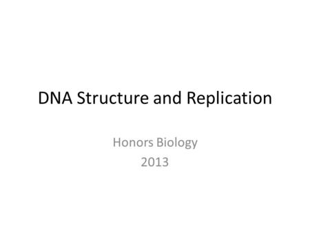 DNA Structure and Replication Honors Biology 2013.