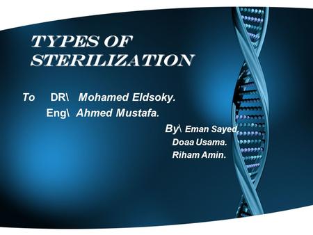 Types of sterilization To DR\ Mohamed Eldsoky. Eng\ Ahmed Mustafa. By\ Eman Sayed. Doaa Usama. Riham Amin.