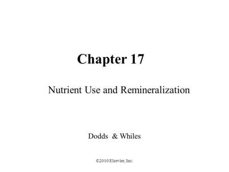 ©2010 Elsevier, Inc. Chapter 17 Nutrient Use and Remineralization Dodds & Whiles.