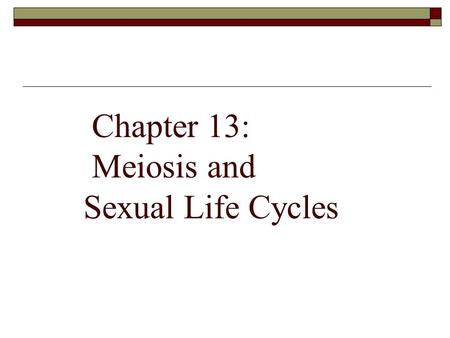Chapter 13: Meiosis and Sexual Life Cycles