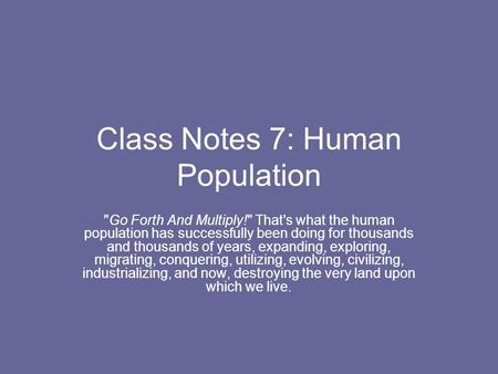 Class Notes 7: Human Population Go Forth And Multiply! That's what the human population has successfully been doing for thousands and thousands of years,