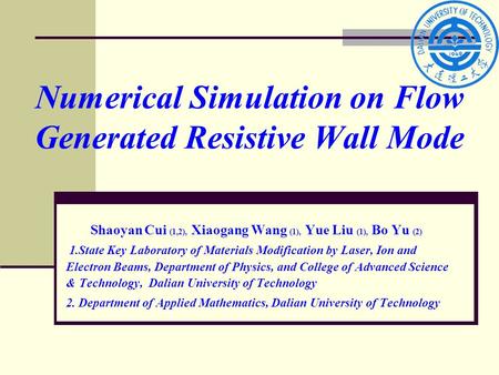 Numerical Simulation on Flow Generated Resistive Wall Mode Shaoyan Cui (1,2), Xiaogang Wang (1), Yue Liu (1), Bo Yu (2) 1.State Key Laboratory of Materials.