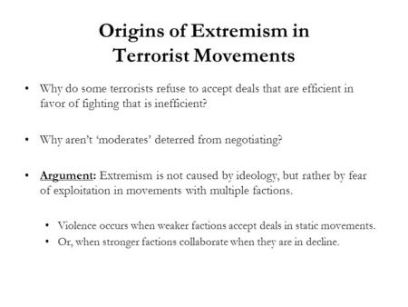 Origins of Extremism in Terrorist Movements Why do some terrorists refuse to accept deals that are efficient in favor of fighting that is inefficient?