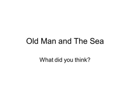 Old Man and The Sea What did you think?. What sort of stories are similar to OMATS? Remember, this takes place in a fishing village in Cuba. There is.
